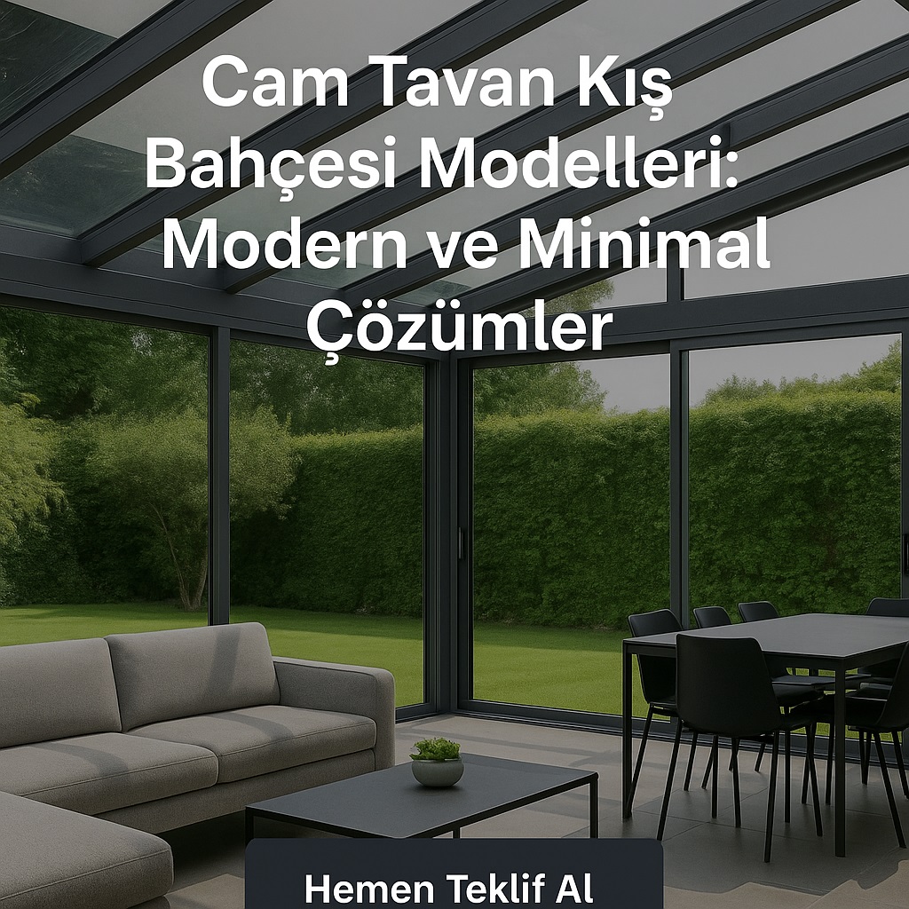 Cam Tavan Kış Bahçesi Modelleri: Modern ve Minimal Çözümler