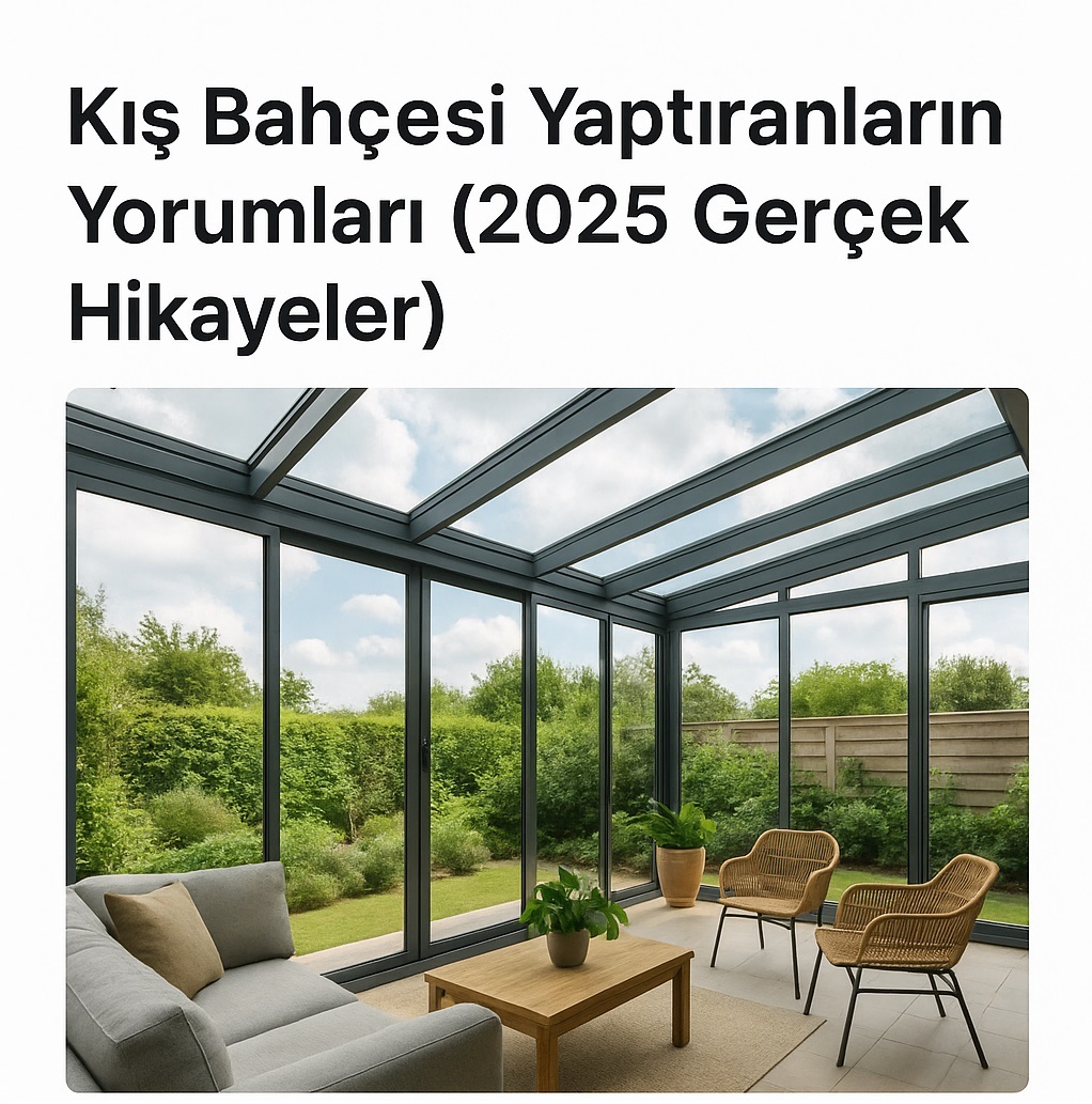 Kış Bahçesi Yaptıranların Yorumları (2025 Gerçek Hikayeler)
